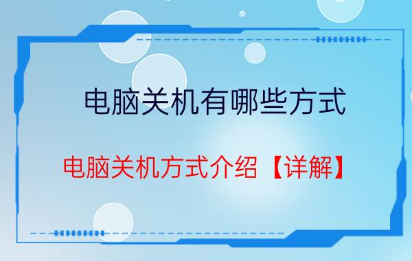 电脑关机有哪些方式 电脑关机方式介绍【详解】